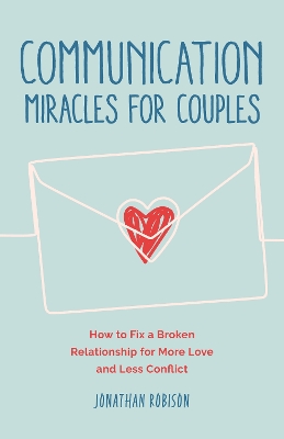 Communication Miracles for Couples: How to Fix a Broken Relationship for More Love and Less Conflict book