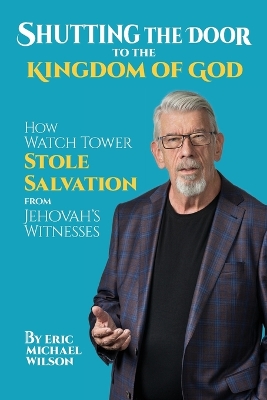 Shutting the Door to the Kingdom of God: How Watch Tower Stole Salvation from Jehovah's Witnesses book