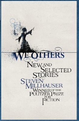 We Others: New and Selected Stories by Steven Millhauser