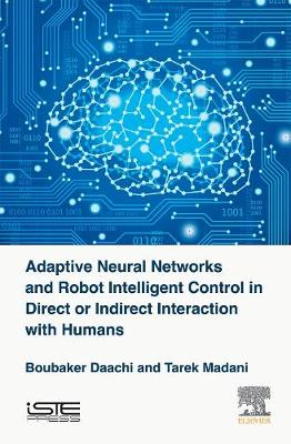 Adaptive Neural Networks and Robots Intelligent Control in Direct or Indirect Interaction with Humans book