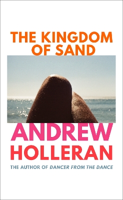 The Kingdom of Sand: the exhilarating new novel from the author of Dancer from the Dance by Andrew Holleran