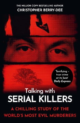 Talking with Serial Killers: A chilling study of the world's most evil people by Christopher Berry-Dee