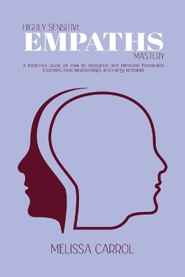 Highly Sensitive Empaths Mastery: A Definitive Guide on How to Recognize and Eliminate Personality Disorders, Toxic Relationships, and Energy Vampires book