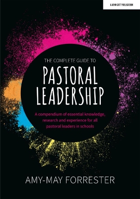 The Complete Guide to Pastoral Leadership: A compendium of essential knowledge, research and experience for all pastoral leaders in schools book
