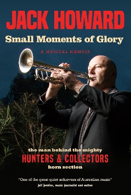 Small Moments of Glory: A Musical Memoir: the man behind the mighty Hunters and Collectors horn section book