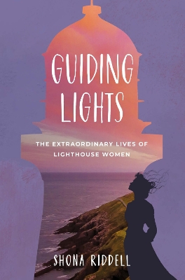 Guiding Lights: The Extraordinary Lives of Lighthouse Women by Shona Riddell