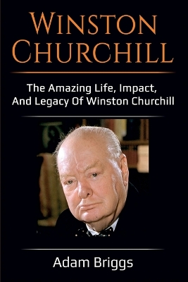Winston Churchill: The amazing life, impact, and legacy of Winston Churchill! book