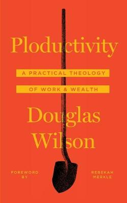 Ploductivity: A Practical Theology of Work and Wealth book