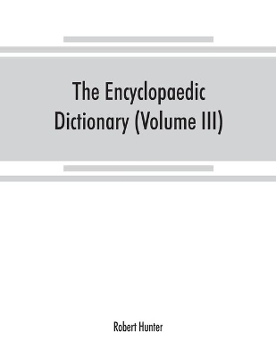 The Encyclopaedic dictionary; an original work of reference to the words in the English language, giving a full account of their origin, meaning, pronunciation, and use with a Supplementary volume containing new words (Volume III) book