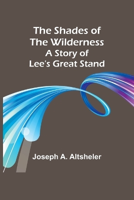 The Shades of the Wilderness: A Story of Lee's Great Stand book