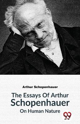 The Essays of Arthur Schopenhauer on Human Nature by Arthur Schopenhauer