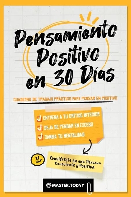 Pensamiento Positivo en 30 Días: Cuaderno de Trabajo Práctico para Pensar en Positivo; Entrena a tu Crítico Interior, Deja de Pensar en Exceso y Cambia tu Mentalidad book