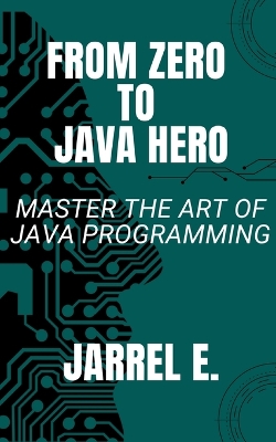 From Zero to Java Hero: Master The Art of Java Programming book