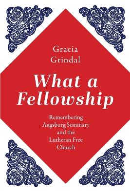 What a Fellowship: Remembering Augsburg Seminary and the Lutheran Free Church book