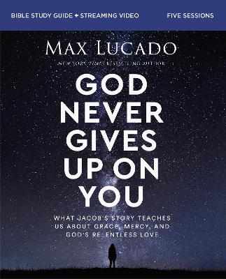 God Never Gives Up on You Bible Study Guide plus Streaming Video: What Jacob’s Story Teaches Us About Grace, Mercy, and God’s Relentless Love book