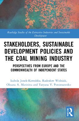 Stakeholders, Sustainable Development Policies and the Coal Mining Industry: Perspectives from Europe and the Commonwealth of Independent States by Izabela Jonek-Kowalska