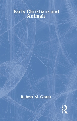 Early Christians and Animals by Robert M. Grant