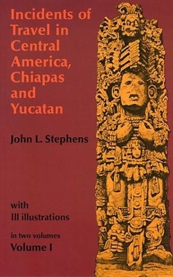 Incidents of Travel in Central America, Chiapas and Yucatan: v. 1 book