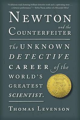 Newton and the Counterfeiter: The Unknown Detective Career of the World's Greatest Scientist book