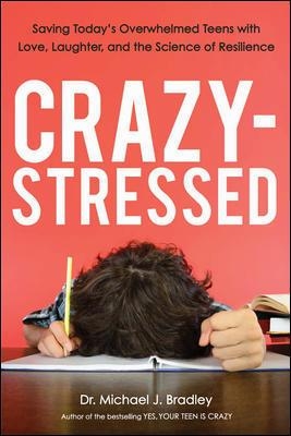 Crazy-Stressed: Saving Today's Overwhelmed Teens with Love, Laughter, and the Science of Resilience book