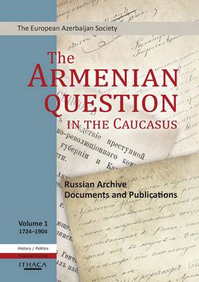 The The Armenian Question in the Caucasus: Russian Archive Documents and Publications: v. 1 by Tale Heydarov