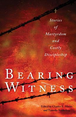 Bearing Witness: Stories of Martyrdom and Costly Discipleship book