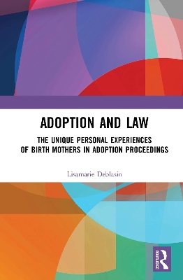 Adoption and Law: The Unique Personal Experiences of Birth Mothers in Adoption Proceedings by Lisamarie Deblasio