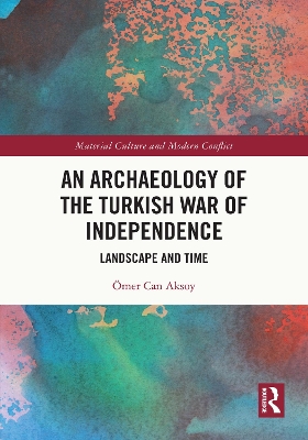 An Archaeology of the Turkish War of Independence: Landscape and Time by Ömer Can Aksoy