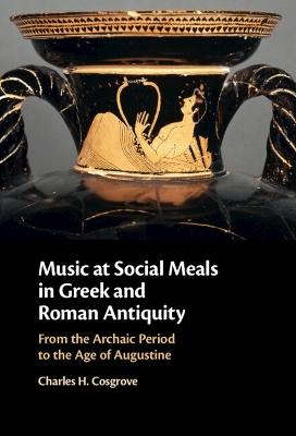 Music at Social Meals in Greek and Roman Antiquity: From the Archaic Period to the Age of Augustine book