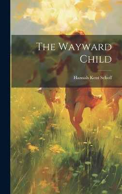 The Wayward Child by Hannah Kent Schoff