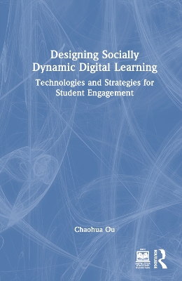 Designing Socially Dynamic Digital Learning: Technologies and Strategies for Student Engagement by Chaohua Ou