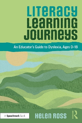 Literacy Learning Journeys: An Educator’s Guide to Dyslexia, Ages 0-18 by Helen Ross