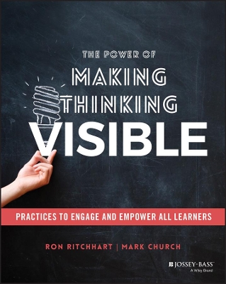The Power of Making Thinking Visible: Practices to Engage and Empower All Learners by Ron Ritchhart