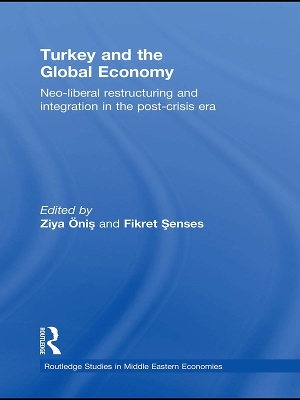 Turkey and the Global Economy: Neo-Liberal Restructuring and Integration in the Post-Crisis Era by Ziya Onis