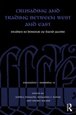 Crusading and Trading between West and East: Studies in Honour of David Jacoby by Sophia Menache