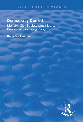 Democracy Denied: Identity, Civil Society and Illiberal Democracy in Hong Kong book