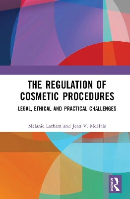 The Regulation of Cosmetic Procedures: Legal, Ethical and Practical Challenges by Melanie Latham