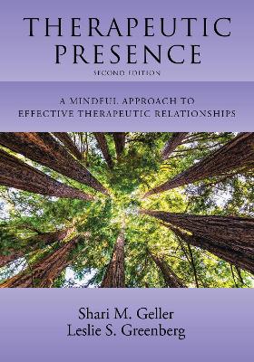 Therapeutic Presence: A Mindful Approach to Effective Therapeutic Relationships by Shari Geller, PhD