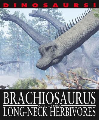 Dinosaurs!: Brachiosaurus and other Long-Necked Herbivores book