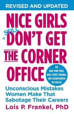 Nice Girls Don't Get The Corner Office by Lois P. Frankel, PhD