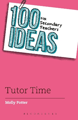 100 Ideas for Secondary Teachers: Tutor Time by Molly Potter