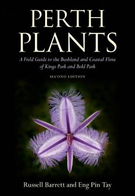 Perth Plants: A Field Guide to the Bushland and Coastal Flora of Kings Park and Bold Park by Russell Barrett