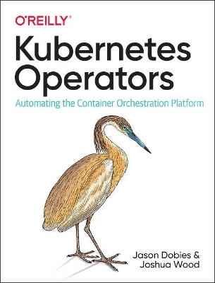 Kubernetes Operators: Automating the Container Orchestration Platform book