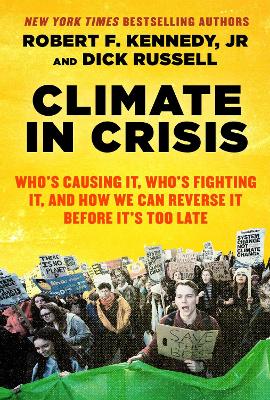 Climate in Crisis: Who's Causing It, Who's Fighting It, and How We Can Reverse It Before It's Too Late by Robert F. Kennedy Jr.