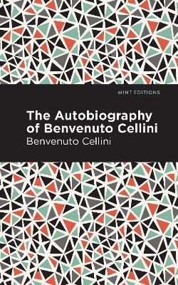The Autobiography of Benvenuto Cellini by Benvenuto Cellini