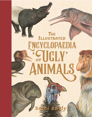 The Illustrated Encyclopaedia of 'Ugly' Animals by Sami Bayly