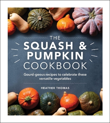 The Squash and Pumpkin Cookbook: Gourd-geous recipes to celebrate these versatile vegetables book
