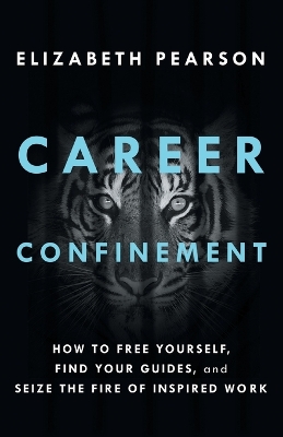 Career Confinement: How to Free Yourself, Find Your Guides, and Seize the Fire of Inspired Work book