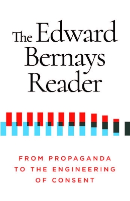 The Edward Bernays Reader: From Propaganda to the Engineering of Consent by Edward Bernays