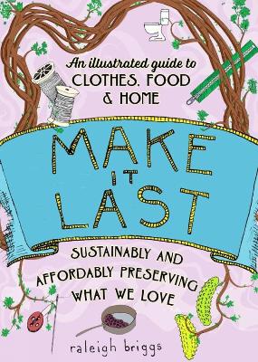 Make It Last (2nd Edition): Sustainably and Affordably Preserving What We Love by Raleigh Briggs